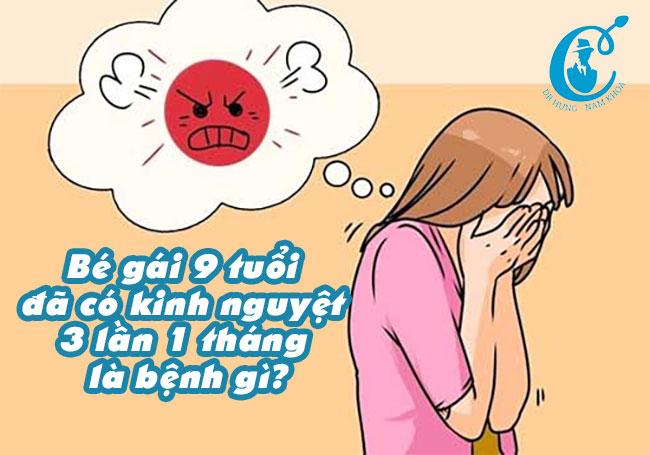 Bé gái 9 tuổi đã có kinh nguyệt 3 lần 1 tháng là bệnh gì?
