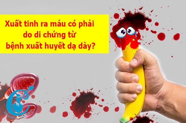 Xuất tinh ra máu có phải do di chứng từ bệnh xuất huyết dạ dày?