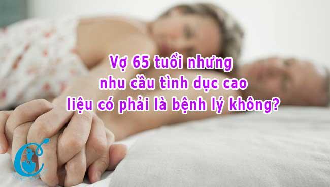 Vợ 65 tuôi nhưng nhu cầu quan hệ tình dục cao có phải là bệnh lý?