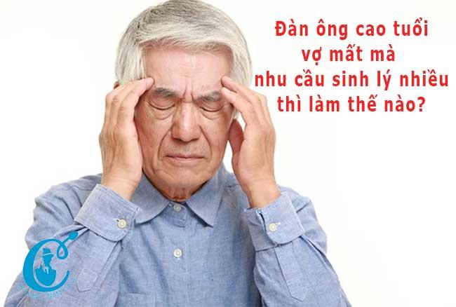 65 tuổi vợ mất nđược 10 năm nhưng nhu cầu tình dục cao thì làm thế nào?