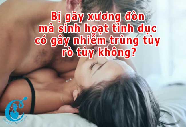 Bị gãy xương đòn mà sinh hoạt tình dục có gây nhiễm trùng tủy, rò tủy không?