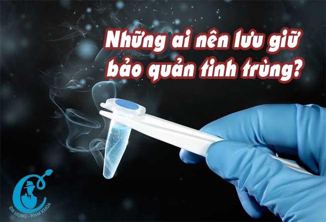 Những ai nên lưu giữ tinh trùng?
